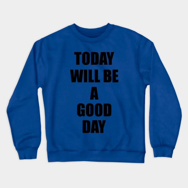 today will be a good day Crewneck Sweatshirt by makram